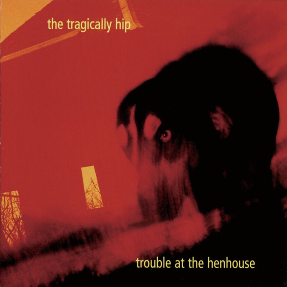 The Tragically Hip - Trouble at the Henhouse